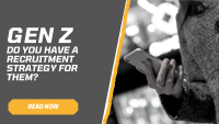 Gen Z – do you have a recruitment strategy for them?